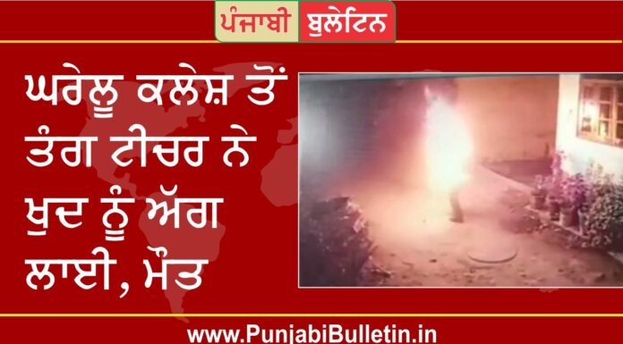 ਘਰੇਲੂ ਕਲੇਸ਼ ਤੋਂ ਤੰਗ ਟੀਚਰ ਨੇ ਖੁਦ ਨੂੰ ਲਾਈ ਅੱਗ, ਭਰਾ-ਭਰਜਾਈ ‘ਤੇ ਕੇਸ ਦਰਜ