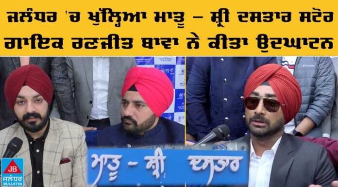 ਜਲੰਧਰ ‘ਚ ਖੁੱਲ੍ਹਿਆ ‘ਮਾਤੂ – ਸ਼੍ਰੀ ਦਸਤਾਰ ਸਟੋਰ’, ਵੇਖੋ ਕੀ-ਕੀ ਹੈ ਇੱਥੇ ਖਾਸ