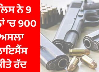 ਪੰਜਾਬ ਪੁਲਿਸ ਗੰਨ ਕਲਚਰ ਖਿਲਾਫ ਆਈ ਐਕਸ਼ਨ ‘ਚ, 9 ਦਿਨਾਂ ‘ਚ 900 ਅਸਲਾ ਲਾਇਸੈਂਸ ਕੀਤੇ ਰੱਦ