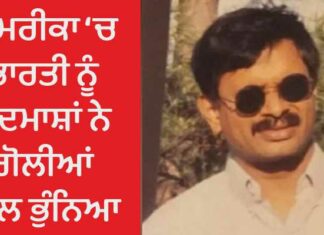 ਅਮਰੀਕਾ ‘ਚ ਭਾਰਤੀ ਨੂੰ ਬਦਮਾਸ਼ਾਂ ਨੇ ਗੋਲੀਆਂ ਨਾਲ ਭੁੰਨਿਆ