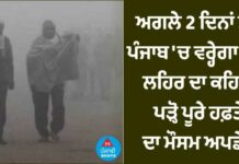 ਅਗਲੇ 2 ਦਿਨਾਂ ਤਕ ਪੰਜਾਬ ‘ਚ ਵਰ੍ਹੇਗਾ ਸੀਤ ਲਹਿਰ ਦਾ ਕਹਿਰ, ਪੜ੍ਹੋ ਪੂਰੇ ਹਫਤੇ ਦਾ ਅਪਡੇਟ